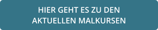 HIER GEHT ES ZU DEN  AKTUELLEN MALKURSEN
