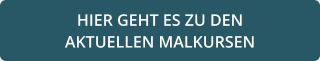 HIER GEHT ES ZU DEN  AKTUELLEN MALKURSEN