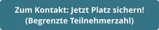 Zum Kontakt: Jetzt Platz sichern!  (Begrenzte Teilnehmerzahl)