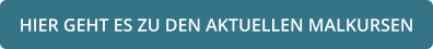 HIER GEHT ES ZU DEN AKTUELLEN MALKURSEN