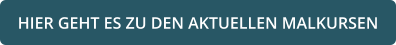 HIER GEHT ES ZU DEN AKTUELLEN MALKURSEN